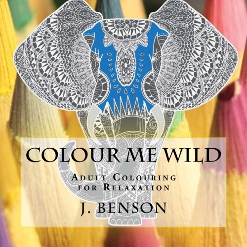 Colour Me Wild: Adult Colouring for Relaxation book