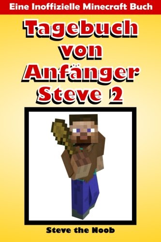 Tagebuch von Anfanger Steve 2: Eine Inoffizielle Minecraft Buch (Minecraft Tagebuch von Anfänger Steve Sammlung, Band 2) Novels & Short Stories