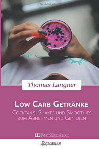 Low Carb Getränke: Leckere Cocktails, Shakes und Smoothies zum Abnehmen und Genießen Health, Nutrition & Fitness