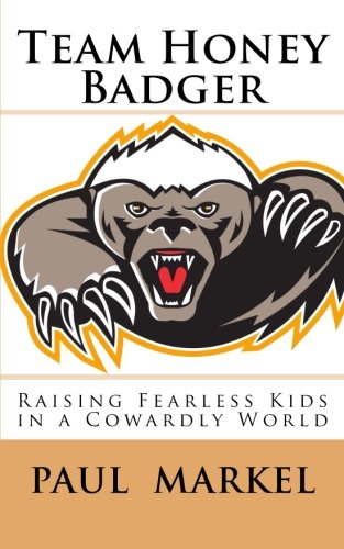 Team Honey Badger: Raising Fearless Kids in a Cowardly World Parents & Children