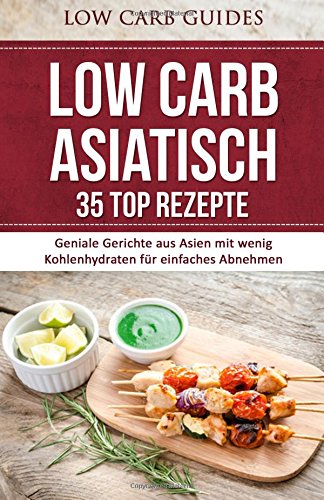 Low Carb ASIATISCH: 35 TOP Rezepte: Geniale Gerichte aus Asien mit wenig Kohlenhydraten für einfaches Abnehmen (Abnehmen, Low Carb, Kohlenhydrate, ... Schlank, bergewicht, gesunde Ernhrung) Cooking & Enjoying