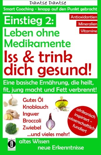 Einstieg 2: Leben ohne Medikamente - Iss und trink dich gesund!: Eine Ernährung, die heilt, fit & jung macht: Bitter, basisch, vitamin-, mineralstoff- ... - knapp auf den Punkt gebracht, Band 2) Health, Nutrition & Fitness