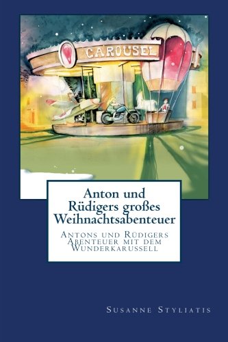 Anton und Rüdigers großes Weihnachtsabenteuer: Antons und Rüdigers Abenteuer mit dem Wunderkarussell (Antons Reise durch die Fantasiewelt, Band 1) Novels & Short Stories