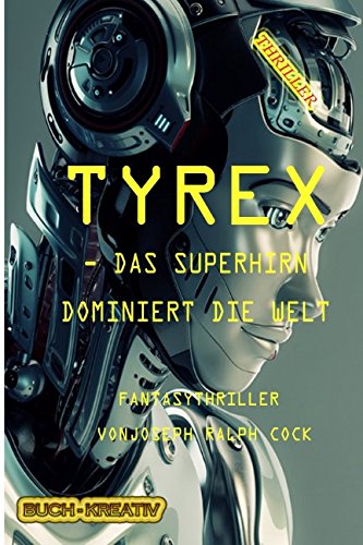TYREX - das Superhirn beherrscht die Welt: Eine erschreckende Zukunftsvision oder baldige Gegenwart? Suspense & Thrillers