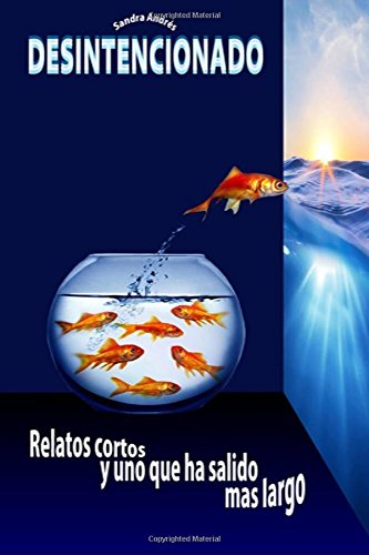 Desintencionado: Relatos cortos y uno que ha salido mas largo Essays & Short Stories