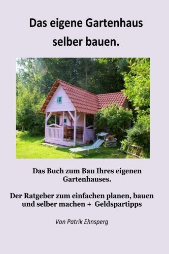 Ein Gartenhaus selber bauen.: 3. Auflage Garden & Plants