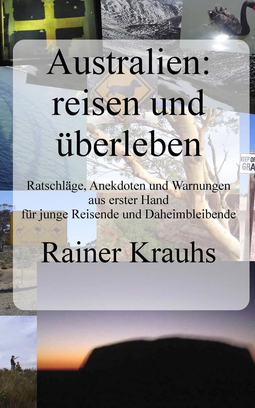 Australien: reisen und überleben! Ein Reise-Ratgeber: mit Erfahrungen und Erlebnisberichten aus erster Hand - für junge Reisende und für Daheimbleibende. Travel Books