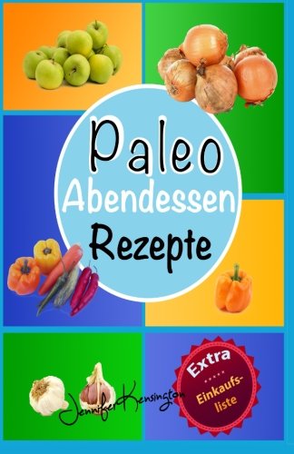 Paleo Rezepte Kochbuch Abendessen: 40 Rezepte zum Abend und mehr aus der Paleo Diät | Gerichte auf deutsch inklusive Zutaten (Paleo Diät Plan 2015, Band 3) Cooking & Enjoying