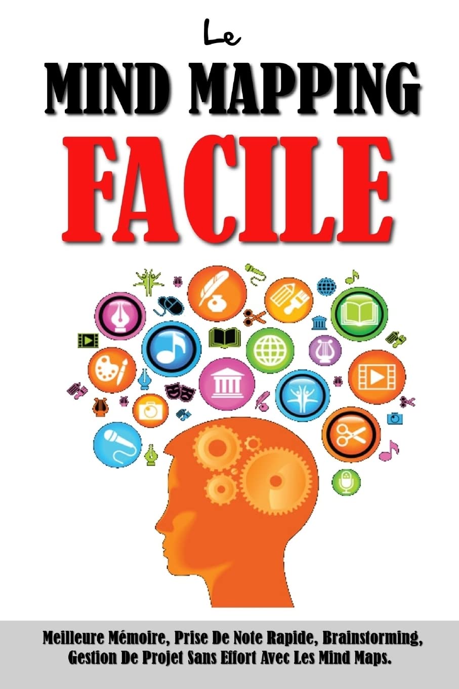Le Mind Mapping Facile: Meilleure Mémoire, Prise De Note Rapide, Brainstorming, Gestion De Projet Sans Effort Avec Les Mind Maps. book