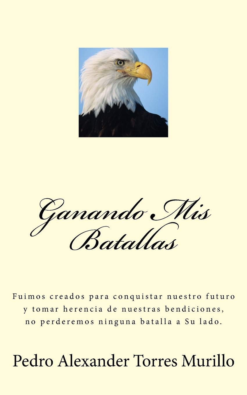 Ganando Mis Batallas: Fuimos creados para conquistar nuestro futuro y tomar herencia de nuestras bendiciones, no perderemos ninguna batalla a Su lado. Religion & Esotericism