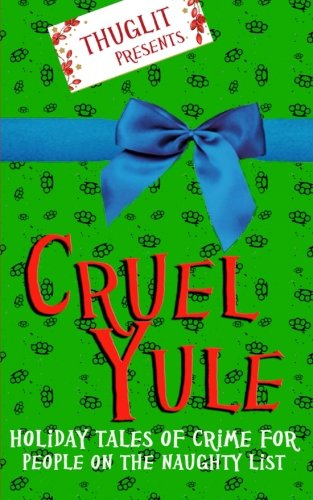 Thuglit presents: CRUEL YULE: Holiday Tales of Crime for People on the Naughty List Detective & CSI