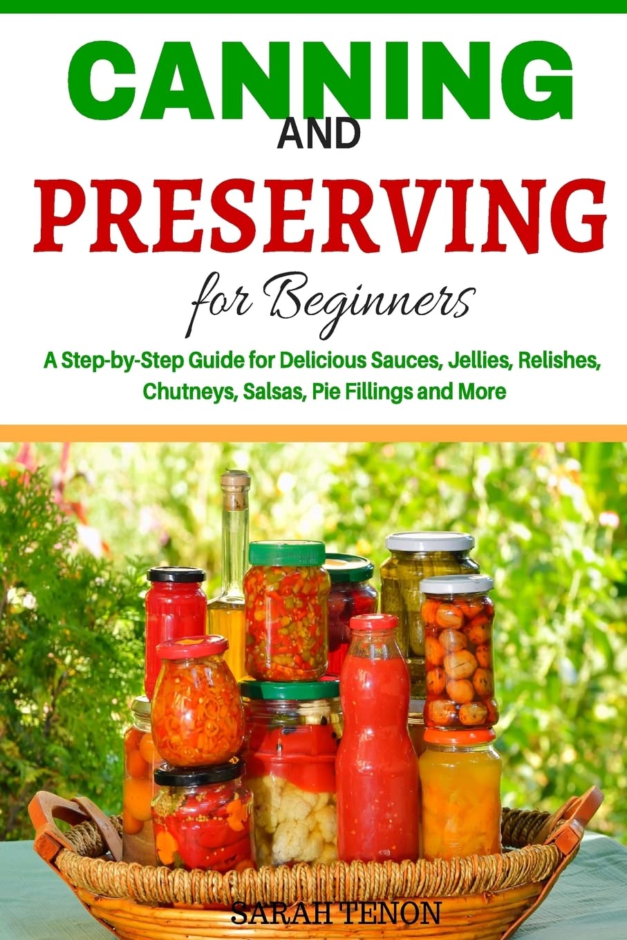 Canning and Preserving for Beginners: A Step-by-Step Guide for Delicious Sauces, Cooking & Enjoying