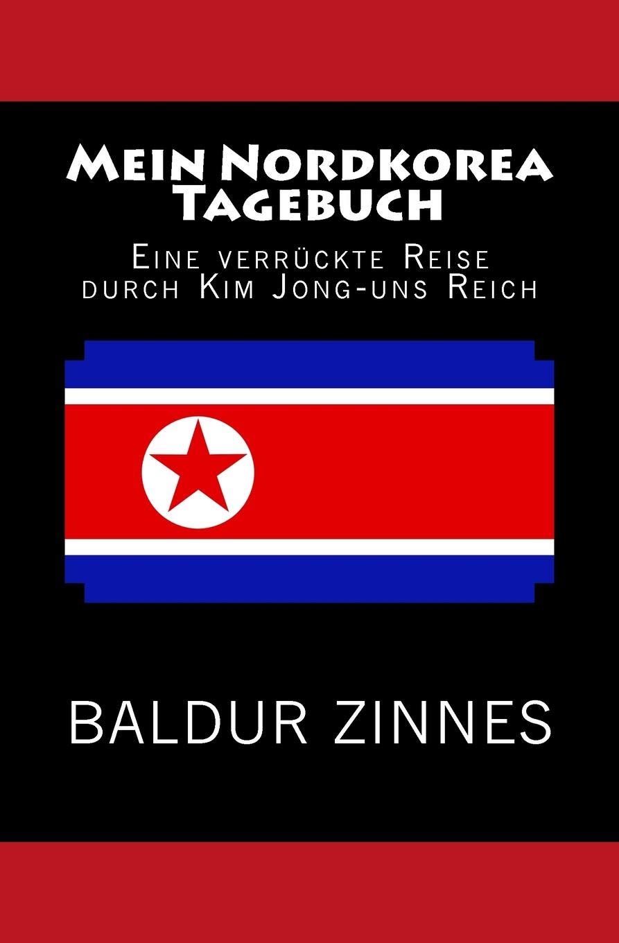 Mein Nordkorea Tagebuch: Eine verrückte Reise durch Kim Jong-uns Reich Politics & Society