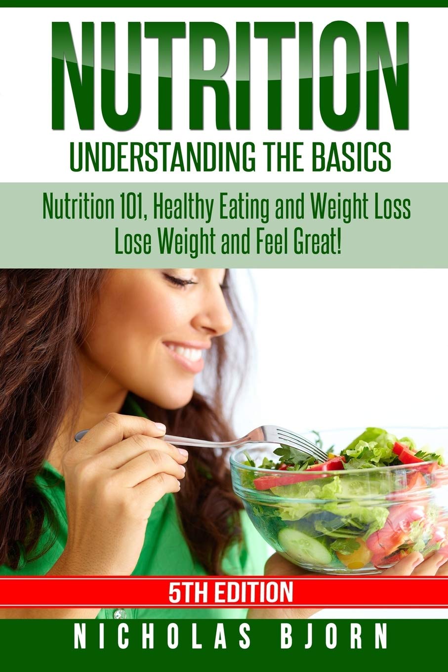 Nutrition: Understanding The Basics: Nutrition 101, Healthy Eating and Weight Loss - Lose Weight and Feel Great! Medicine