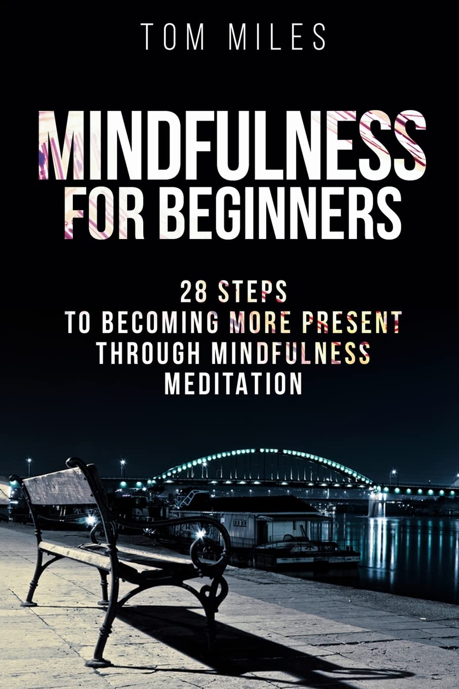 Mindfulness: Mindfulness For Beginners: 28 Steps To Becoming More Present Through Mindfulness Meditation Religion & Esotericism