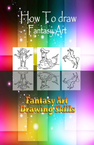 How To draw Fantasy Art: Fantasy Art Drawing Skills (Draw Fantasy Characters, Band 1) Arts & Music