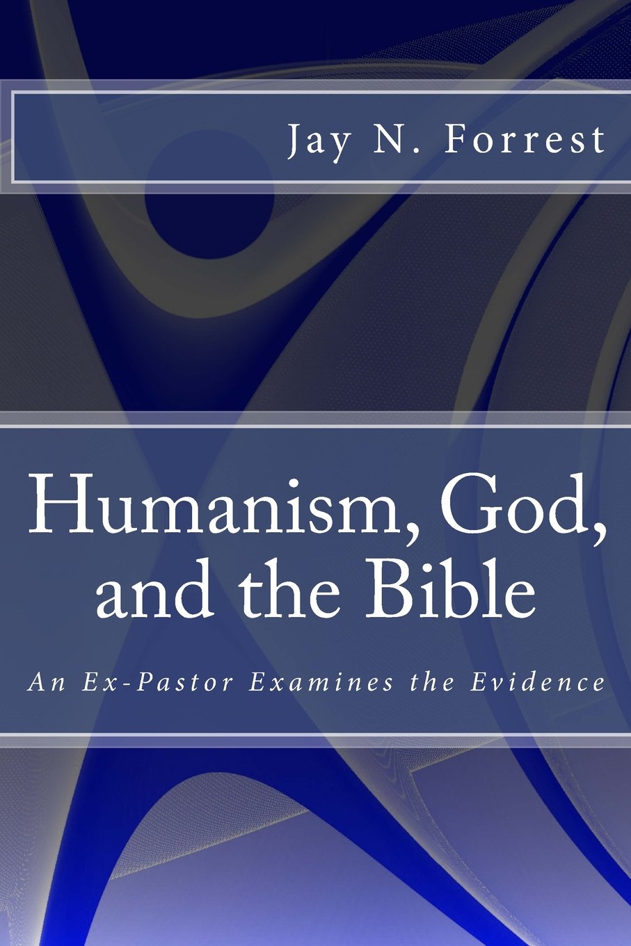 Humanism, God, and the Bible: An Ex-Pastor Examines the Evidence (Formerly: Does God Exist? Evaluating the Evidence for God and the Bible) Religion & Esotericism