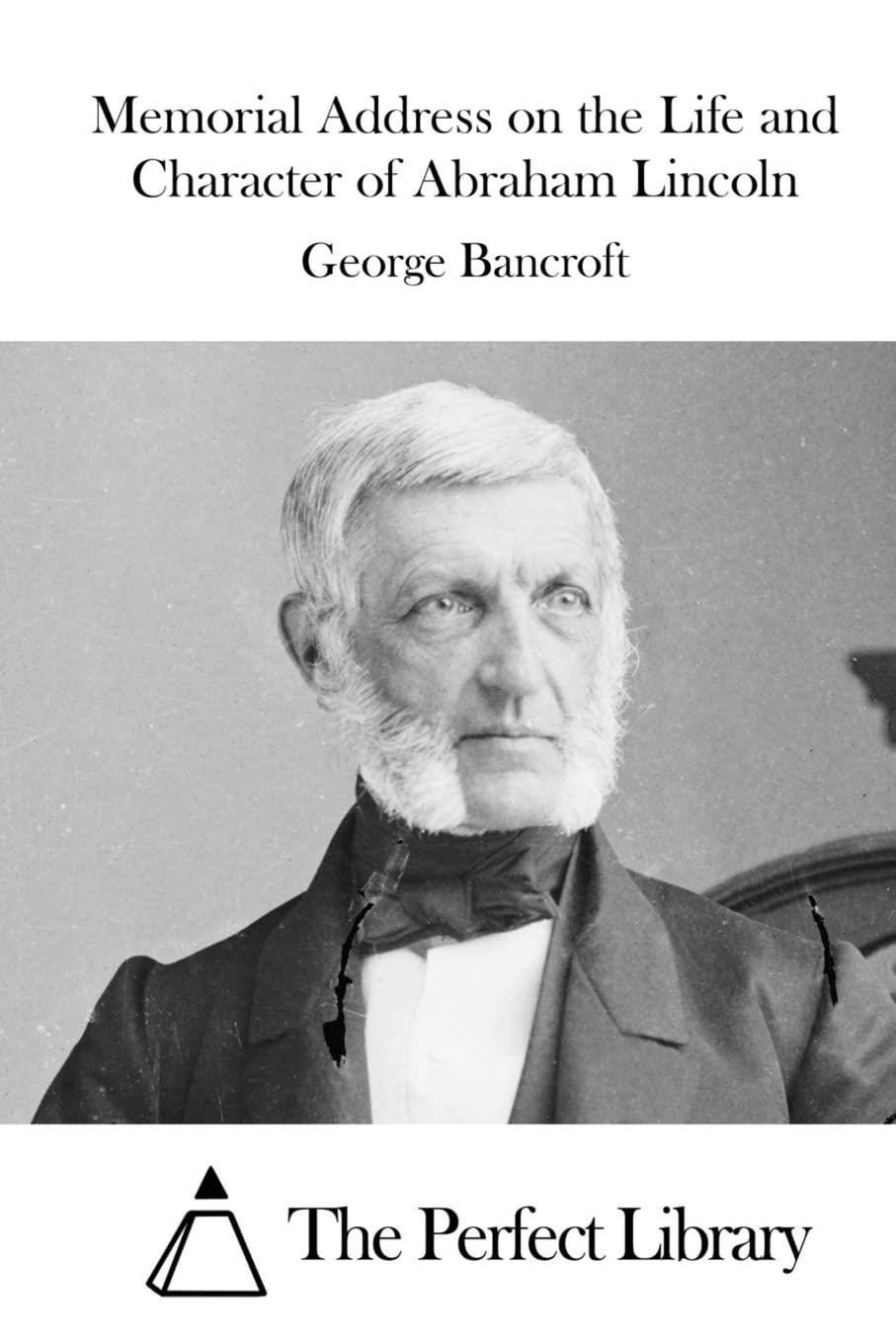 Memorial Address on the Life and Character of Abraham Lincoln (Perfect Library) Memories