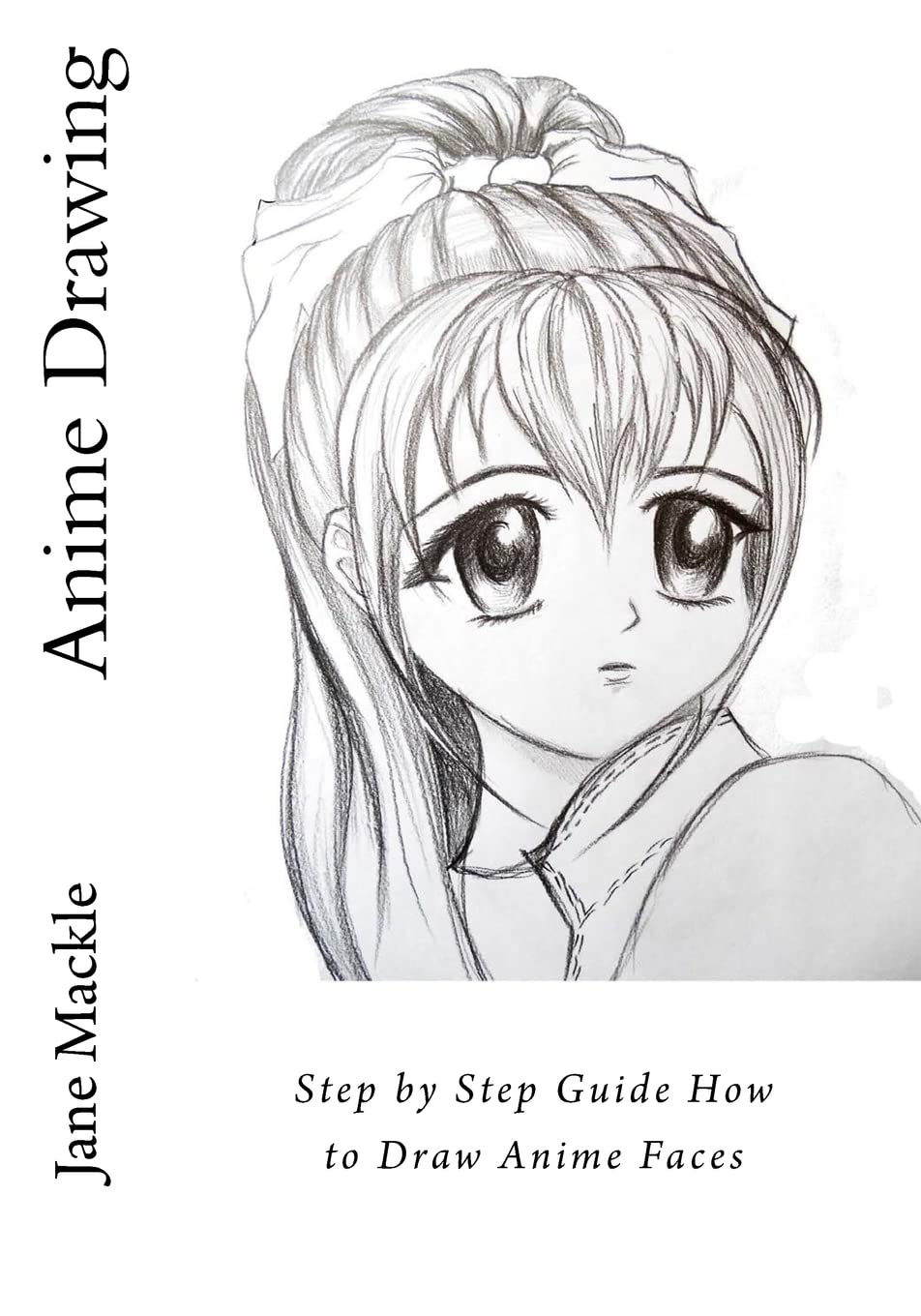 Anime Drawing: Step by Step Guide How to Draw Anime Faces (Anime Drawing Course, Band 2) Manga