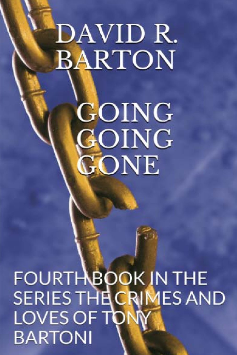 Going Going Gone: Forth Book In The Series The Crimes And Loves Of Tony Bartoni Crime & Thrillers