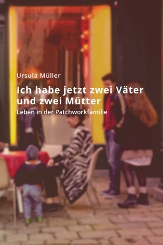 Ich habe jetzt zwei Väter und zwei Mütter: Leben in der Patchworkfamilie Parents & Children