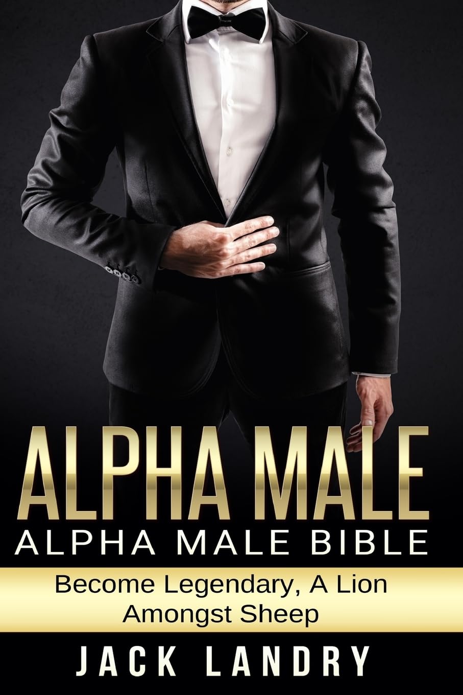 Alpha Male: Alpha Male Bible: Become Legendary, A Lion Amongst Sheep Psychology
