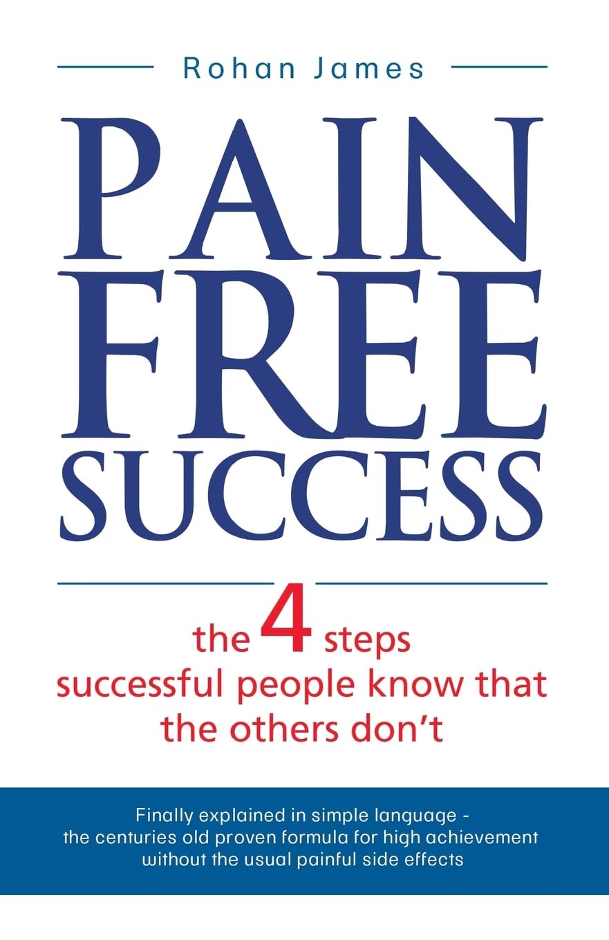 Pain Free Success: the 4 steps successful people know that the others don't Business, Finance & Career