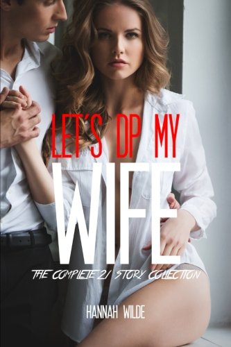 Let's DP My Wife: The Complete 21 Story Collection Eroticism