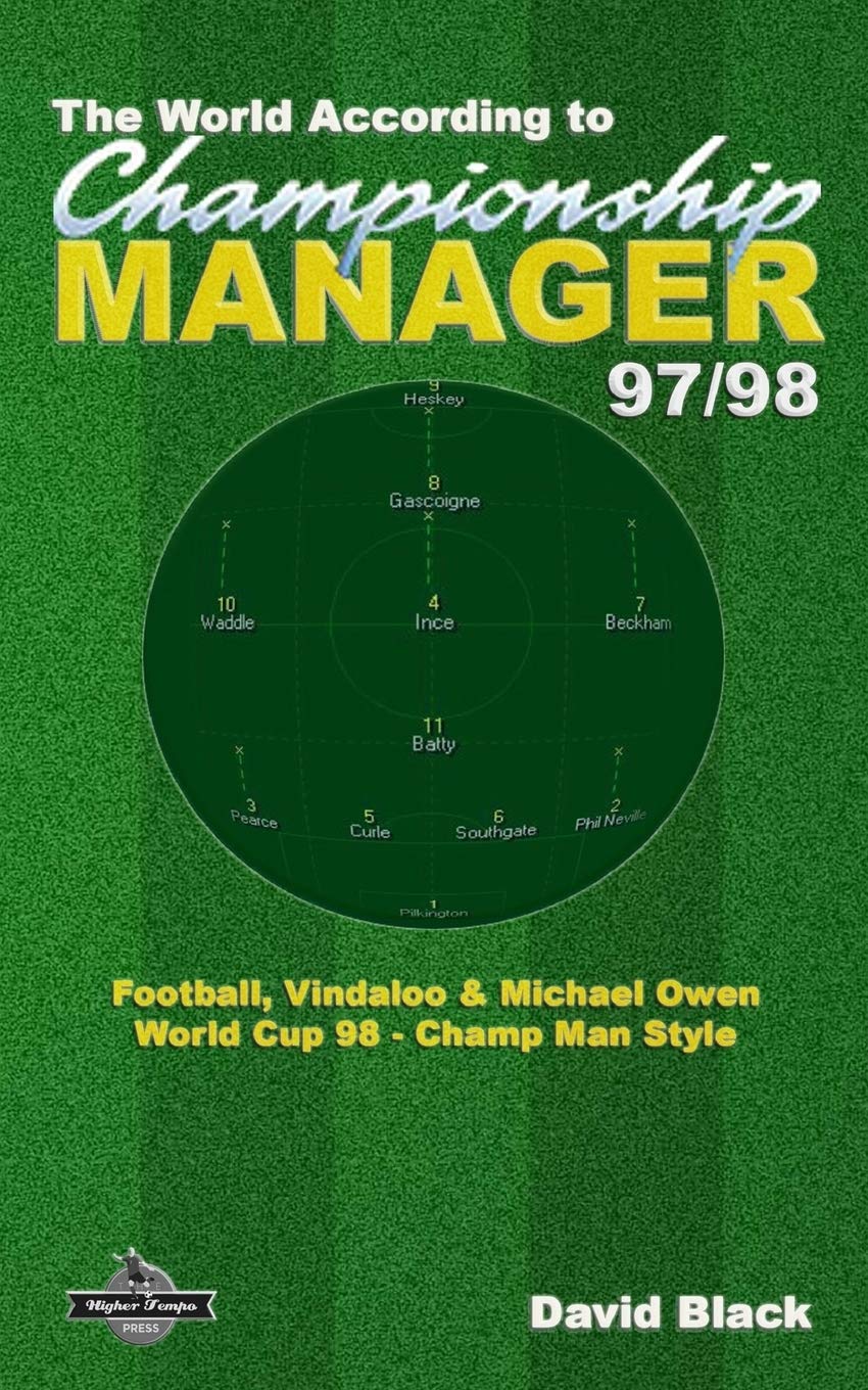 The World According to Championship Manager 97/98: Football, Vindaloo & Michael Owen - World Cup 98 Champ Man style book