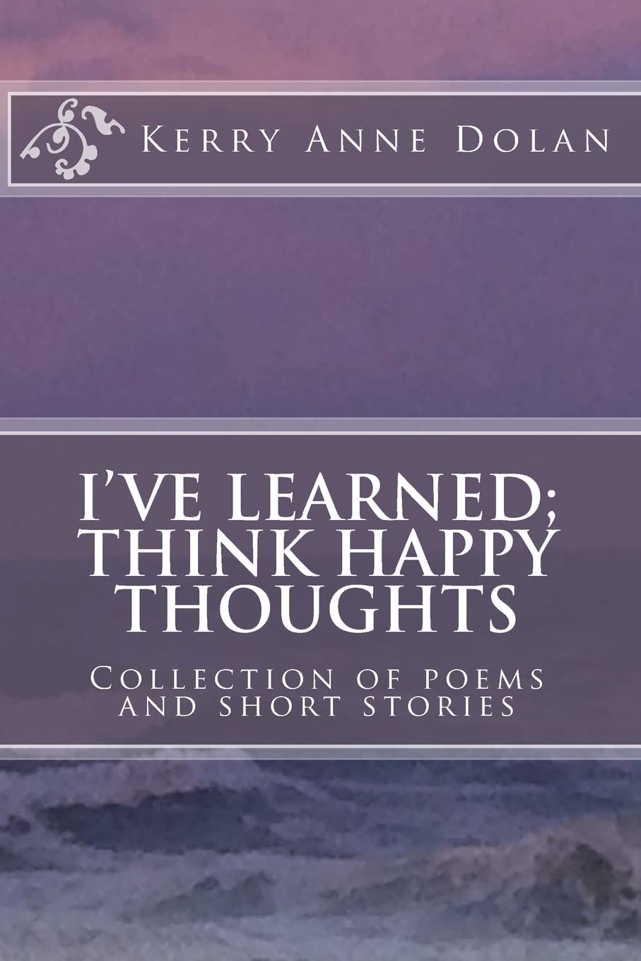 I've Learned; Think Happy Thoughts: Collection of poems and short stories Contemporary literature