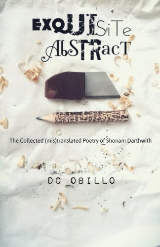 Exquisite Abstract: The Collected (mis)translated Poetry of Shonam Darthwith Poetry