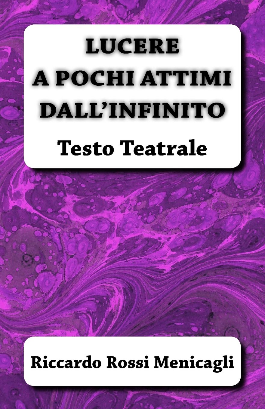 Lucere a pochi attimi dall'infinito: Testo teatrale Drama