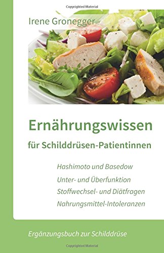 Ernährungswissen für Schilddrüsen-Patientinnen: Hashimoto und Basedow / Unterfunktion und Überfunktion / Stoffwechsel- und Diätfragen / Nahrungsmittel-Intoleranzen (Ergänzungsbuch zur Schilddrüse) Health, Nutrition & Fitness