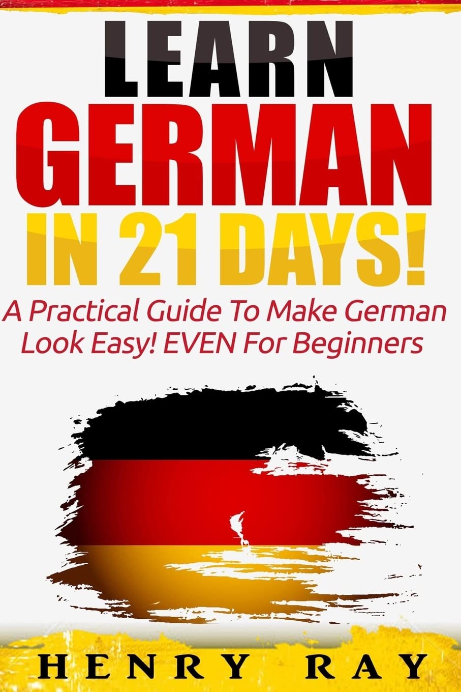German: Learn German In 21 DAYS! - A Practical Guide To Make German Look Easy! EVEN For Beginners (German, French, Spanish, Italian) Foreign Languages ​​& Dictionaries