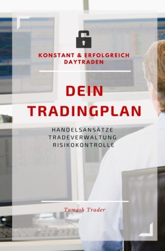 DEIN Tradingplan (konstant & erfolgreich daytraden): Handelsansätze, Tradeverwaltung, Risikokontrolle - mit Struktur und Disziplin Selbstsabotage vermeiden Business, Finance & Career
