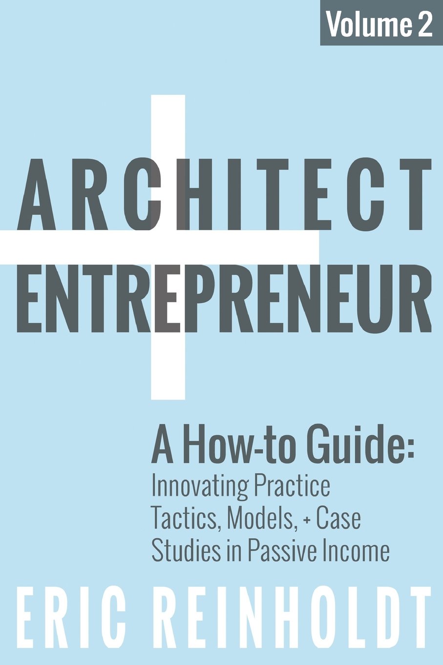 Architect and Entrepreneur: A How-to Guide for Innovating Practice: Tactics, Models, and Case Studies in Passive Income Architecture
