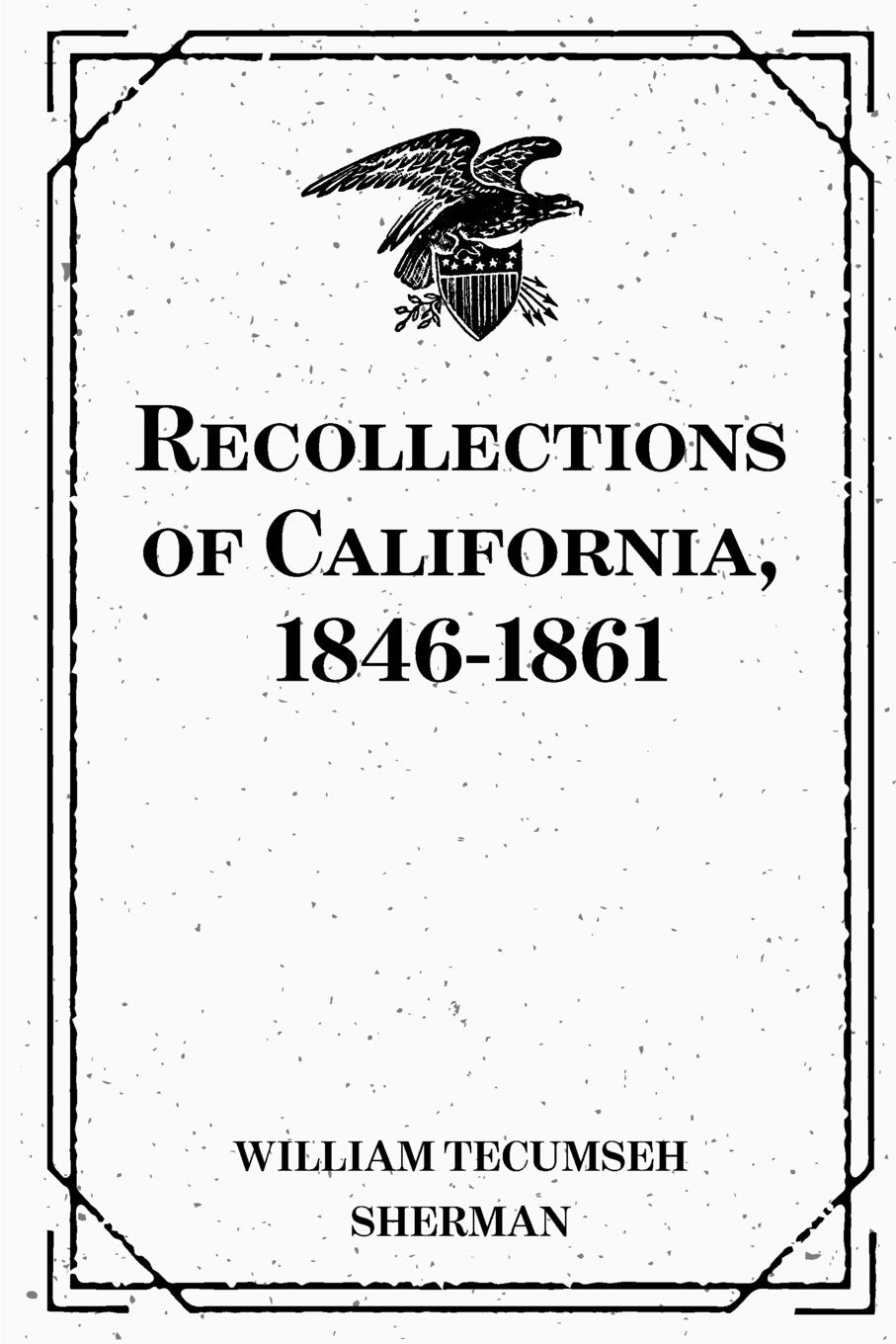 Recollections of California, 1846-1861 Politics & History
