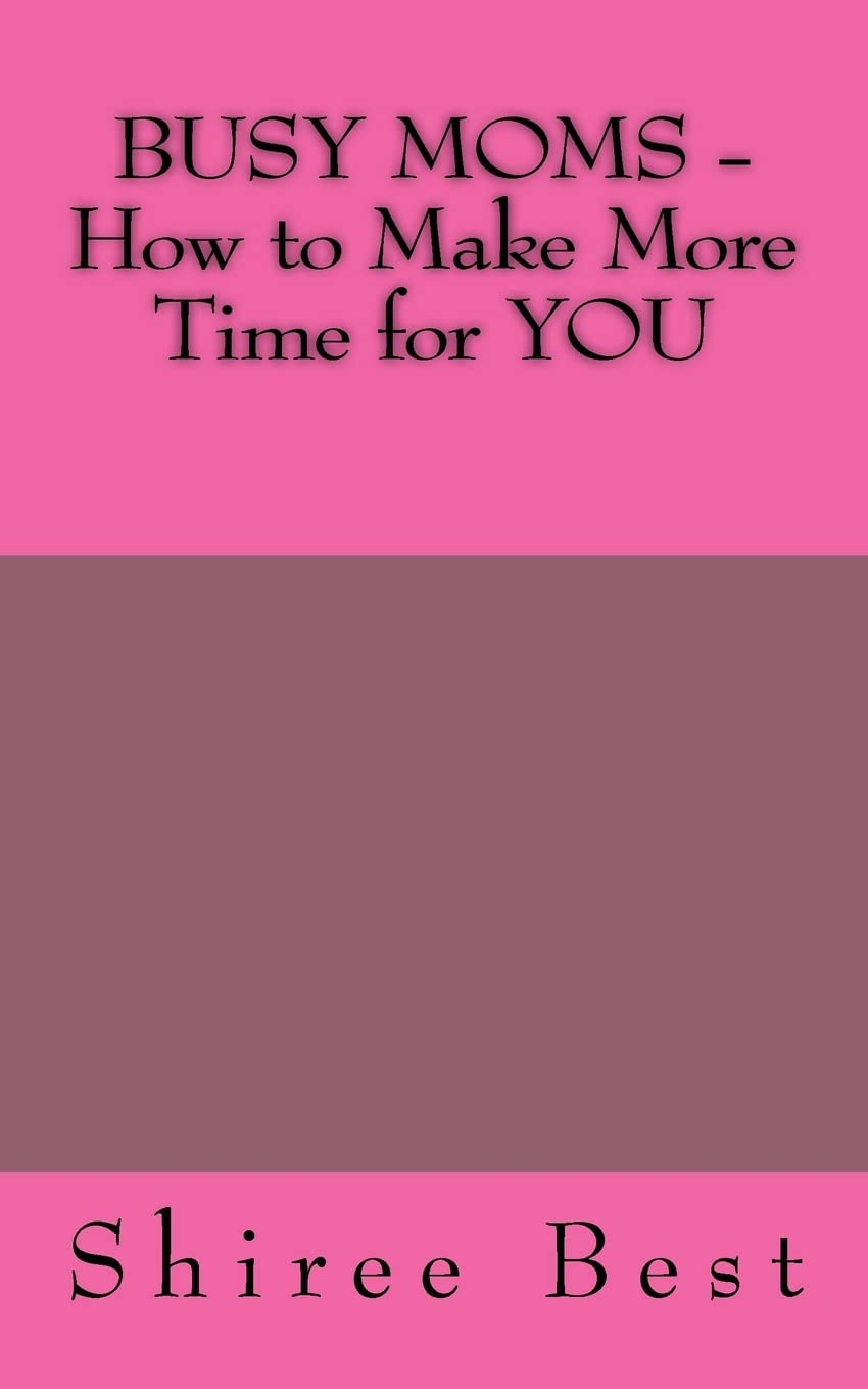 BUSY MOMS - How to Make More Time for YOU Business, Finance & Career