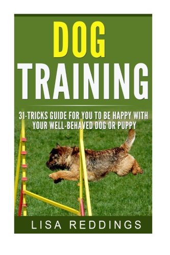 Dog Training: 31 Amazing Tricks In Obedience, Housebreaking And Potty Training for You to Be Happy with your Well-behaved Dog or Puppy Pets