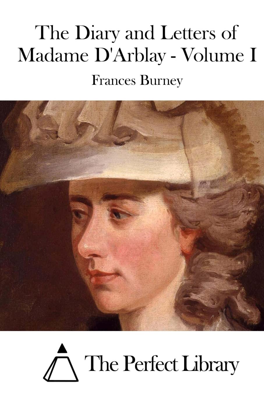 The Diary and Letters of Madame D'Arblay - Volume I (Perfect Library) Essays & Short Stories