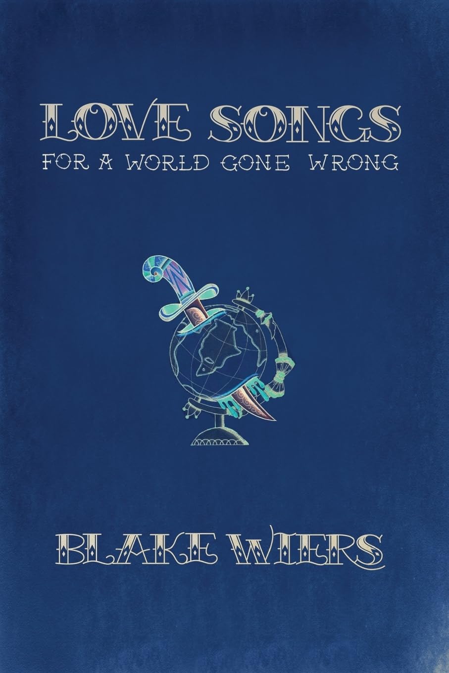 Love Songs For A World Gone Wrong: Collected Poems 2013-2015 Poetry