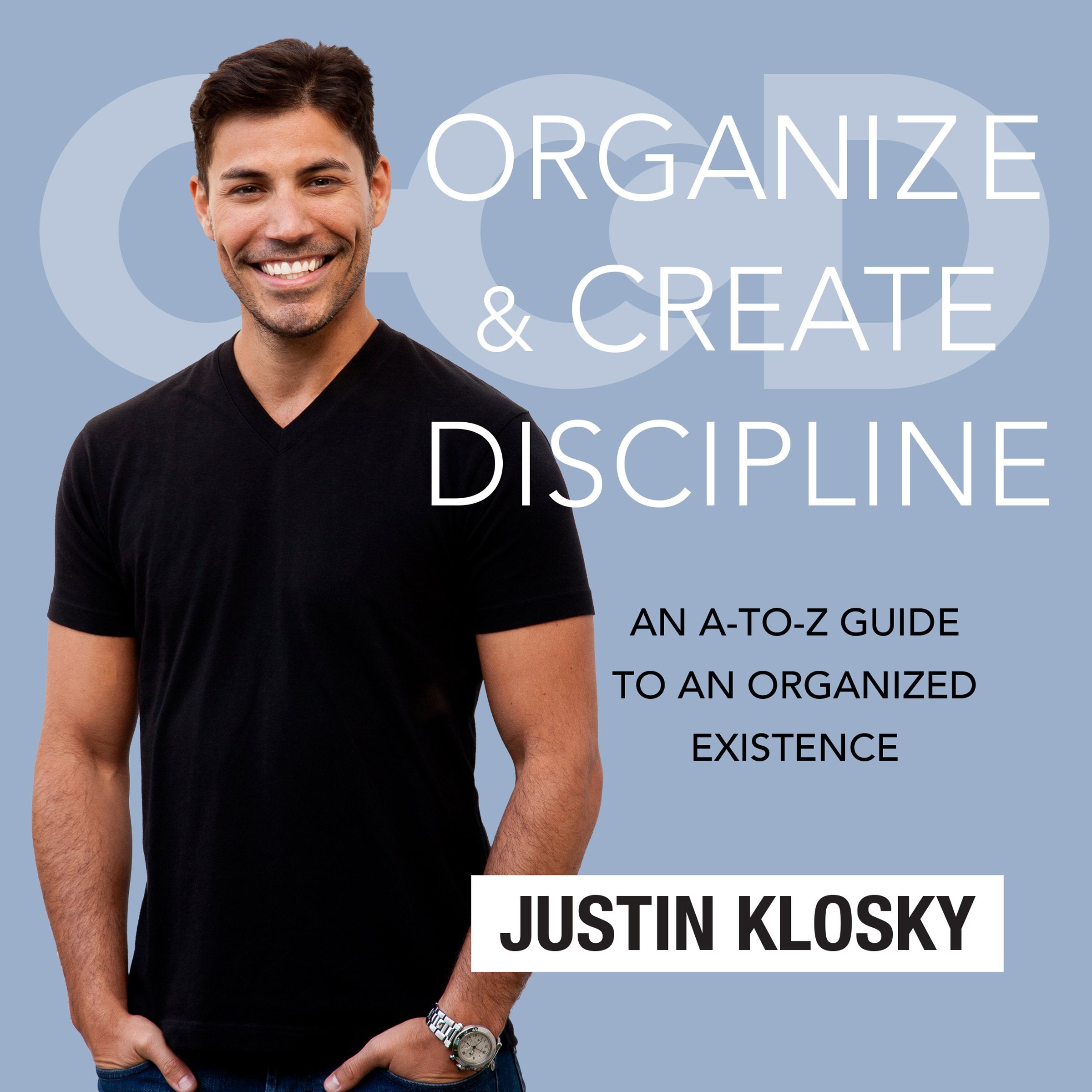 Organize and Create Discipline: An A-To-Z Guide to an Organized Existence Business, Finance & Career