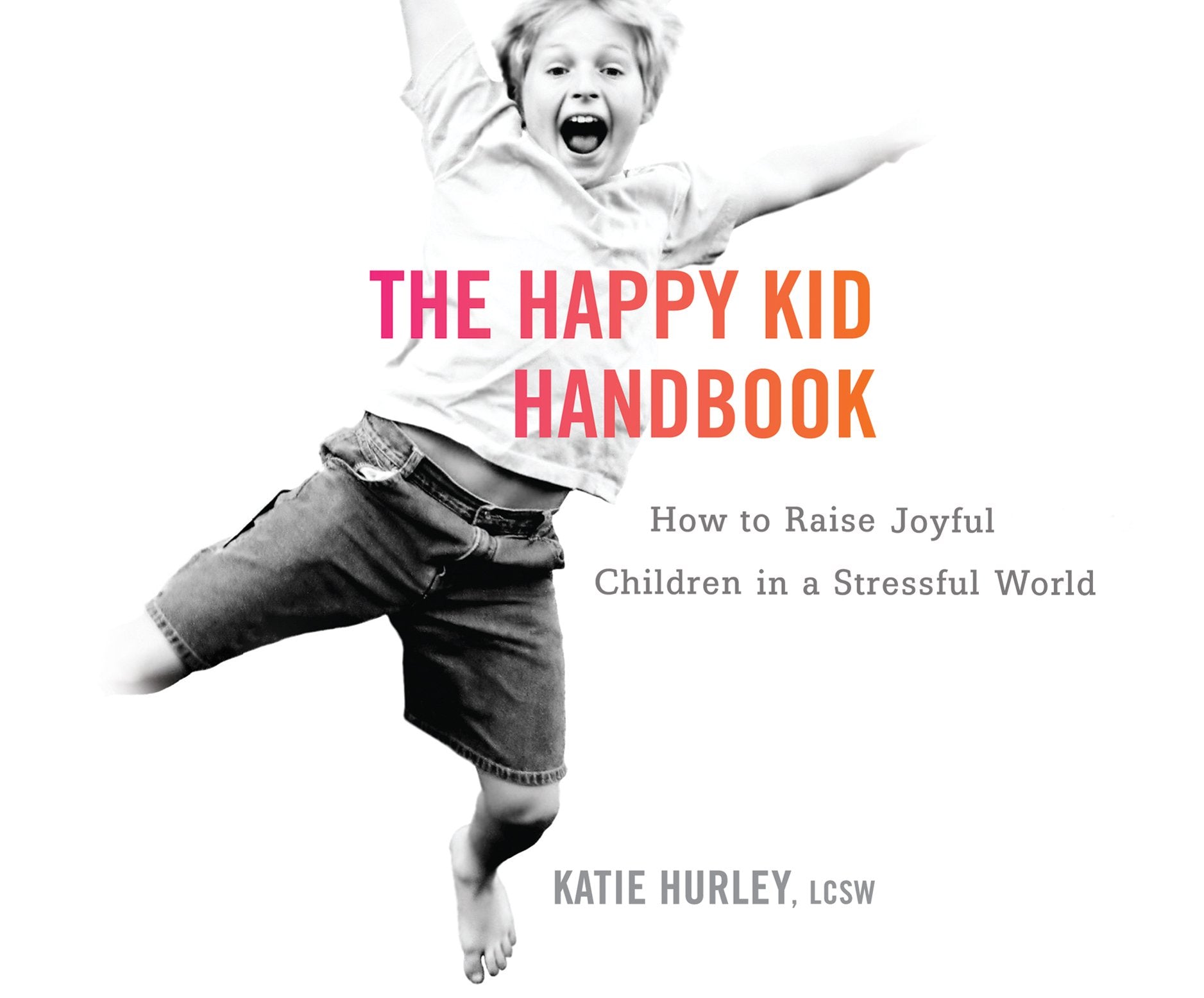 The Happy Kid Handbook: How to Raise Joyful Children in a Stressful World Learning & Reference