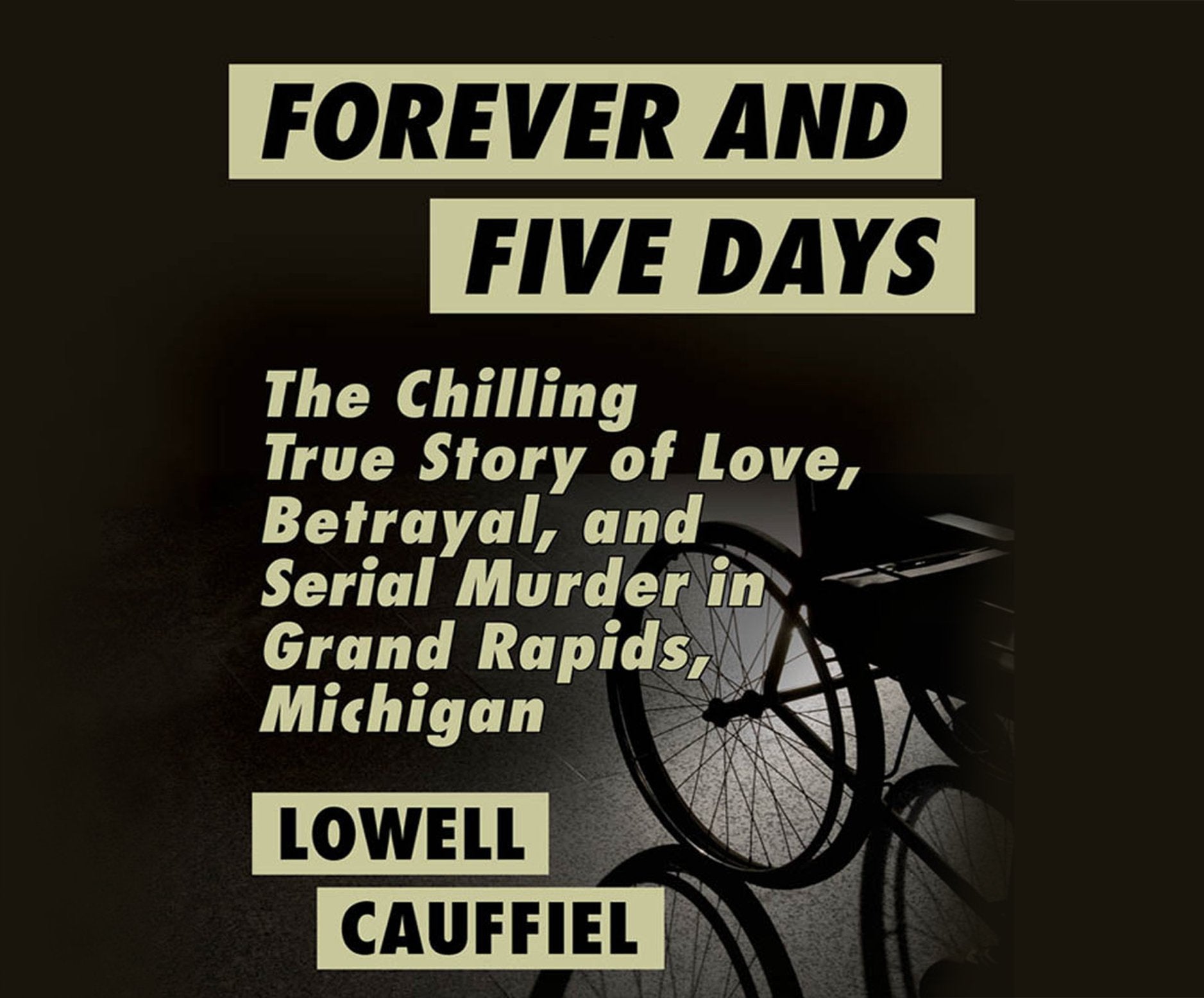 FOREVER & 5 DAYS M: The Chilling True Story of Love, Betrayal, and Serial Murder in Grand Rapids, Michigan Politics & Society Books