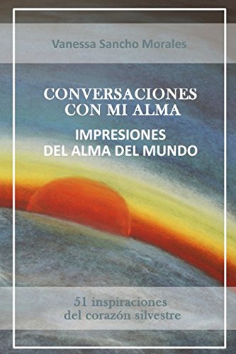Conversaciones con mi alma, impresiones del alma del mundo: 51 inspiraciones del corazón silvestre Poetry