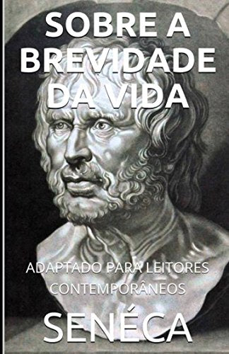 Séneca - Sobre A Brevidade Da Vida: Adaptado Para Leitores Contemporâneos Philosophy