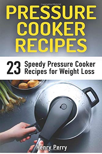 Pressure Cooker Recipes: 23 Speedy Pressure Cooker Recipes for Weight Loss Health, Nutrition & Fitness