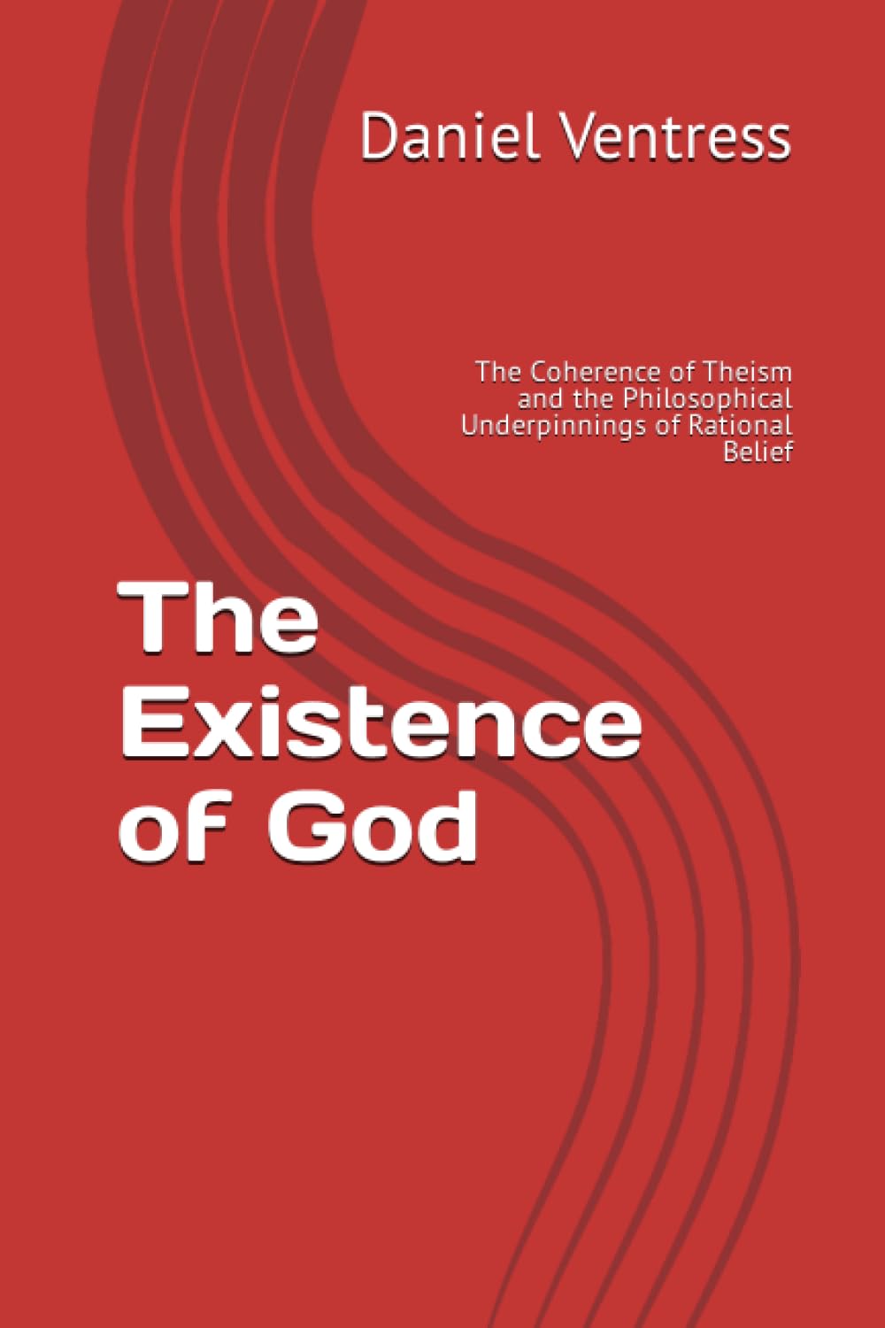 The Existence of God: The Coherence of Theism and the Philosophical Underpinnings of Rational Belief (Correcting the Misinformed, Band 1) Philosophy