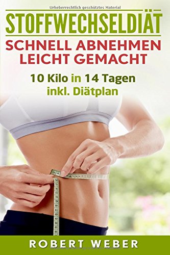 Stoffwechseldiät: Schnell Abnehmen leicht gemacht: 10 Kilo in 14 Tagen inkl. Diätplan Health, Nutrition & Fitness