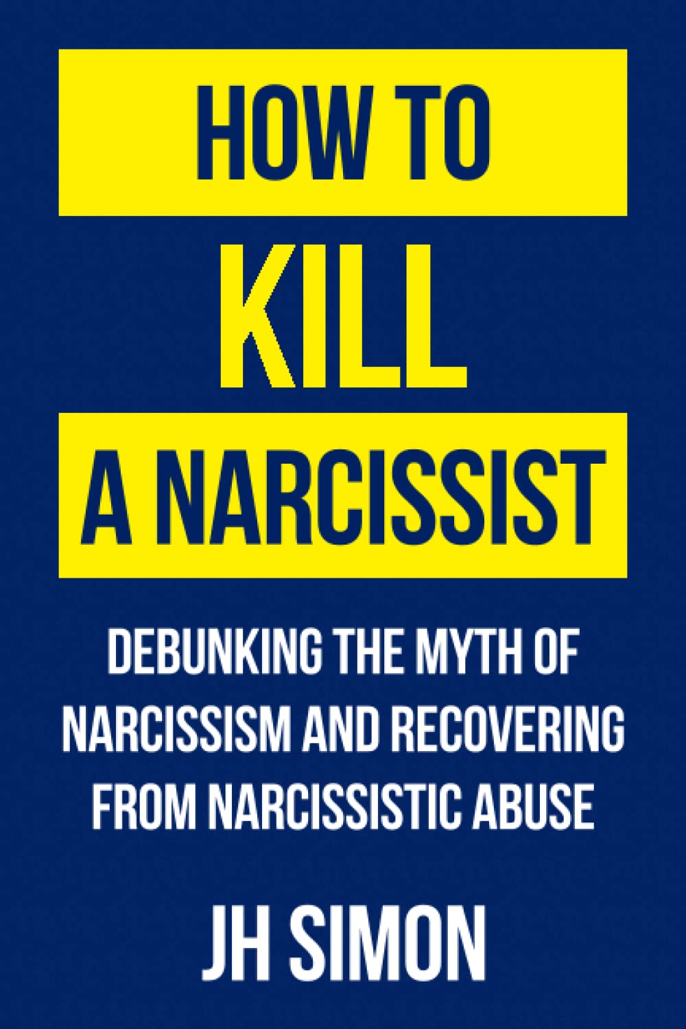 How To Kill A Narcissist: Debunking The Myth Of Narcissism And Recovering From Narcissistic Abuse Medicine